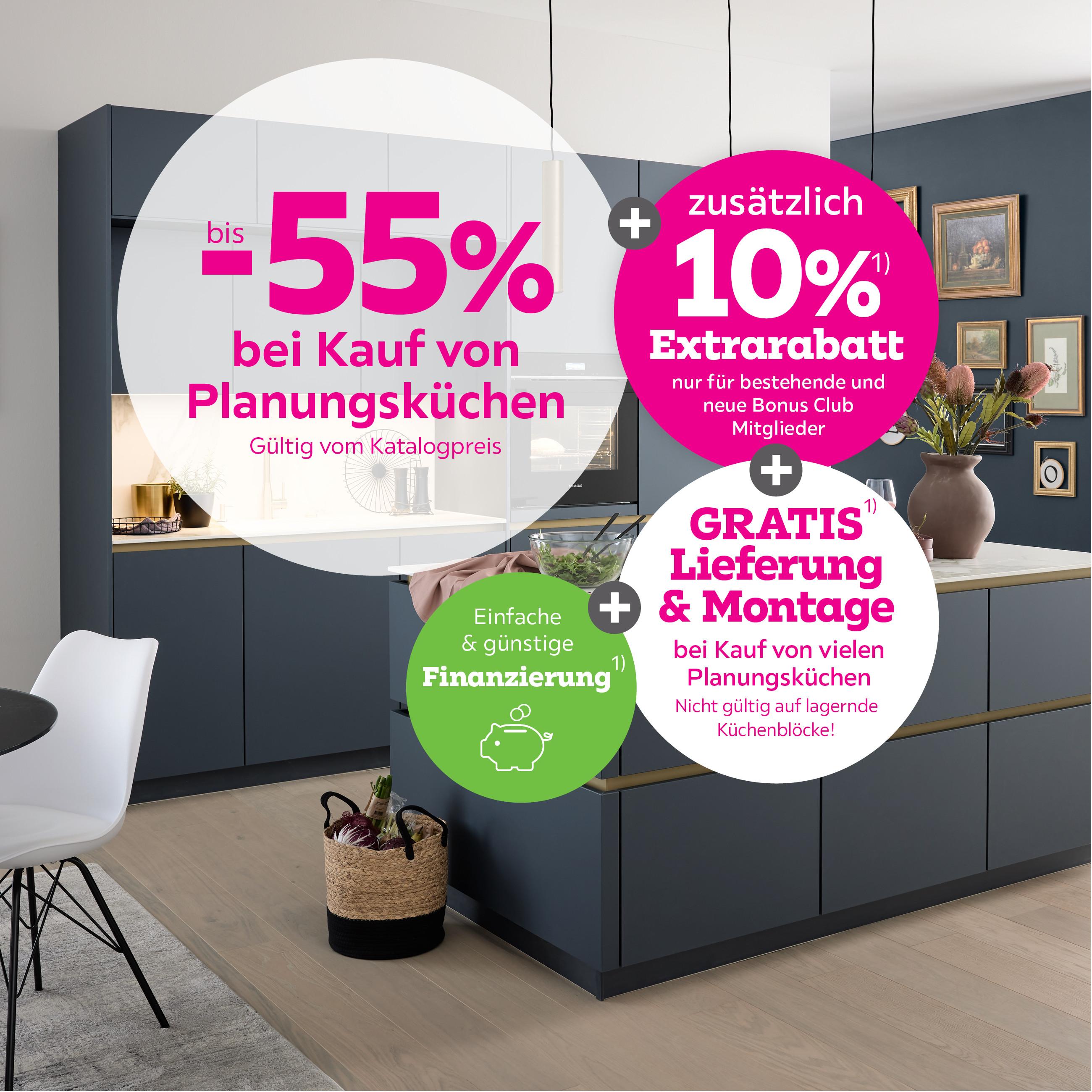 bis -55% bei Kauf von Planungsküchen (Katalogpreis) + 10% Extrarabatt auf Planungsküchen für bestehende und neue Bonus Club Mitglieder + GRATIS Lieferung und Montage Ihrer Planungsküche