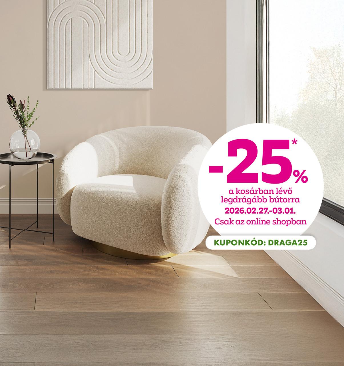 -25% a kosárban lévő legdrágább bútorra 2026.02.27-03.01. között csak az online shopban!