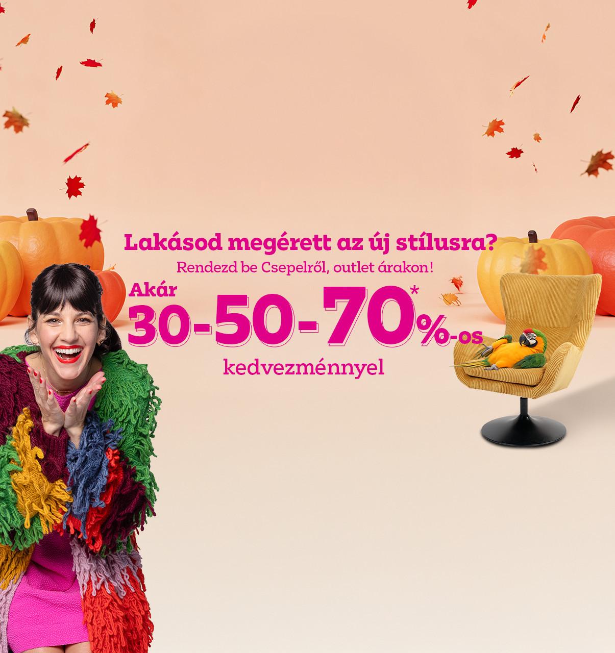 Lakásod megérett az új stílusra? Rendezd be Csepelről, outlet árakon! Akár 30-50-70%-os kedvezménnyel!