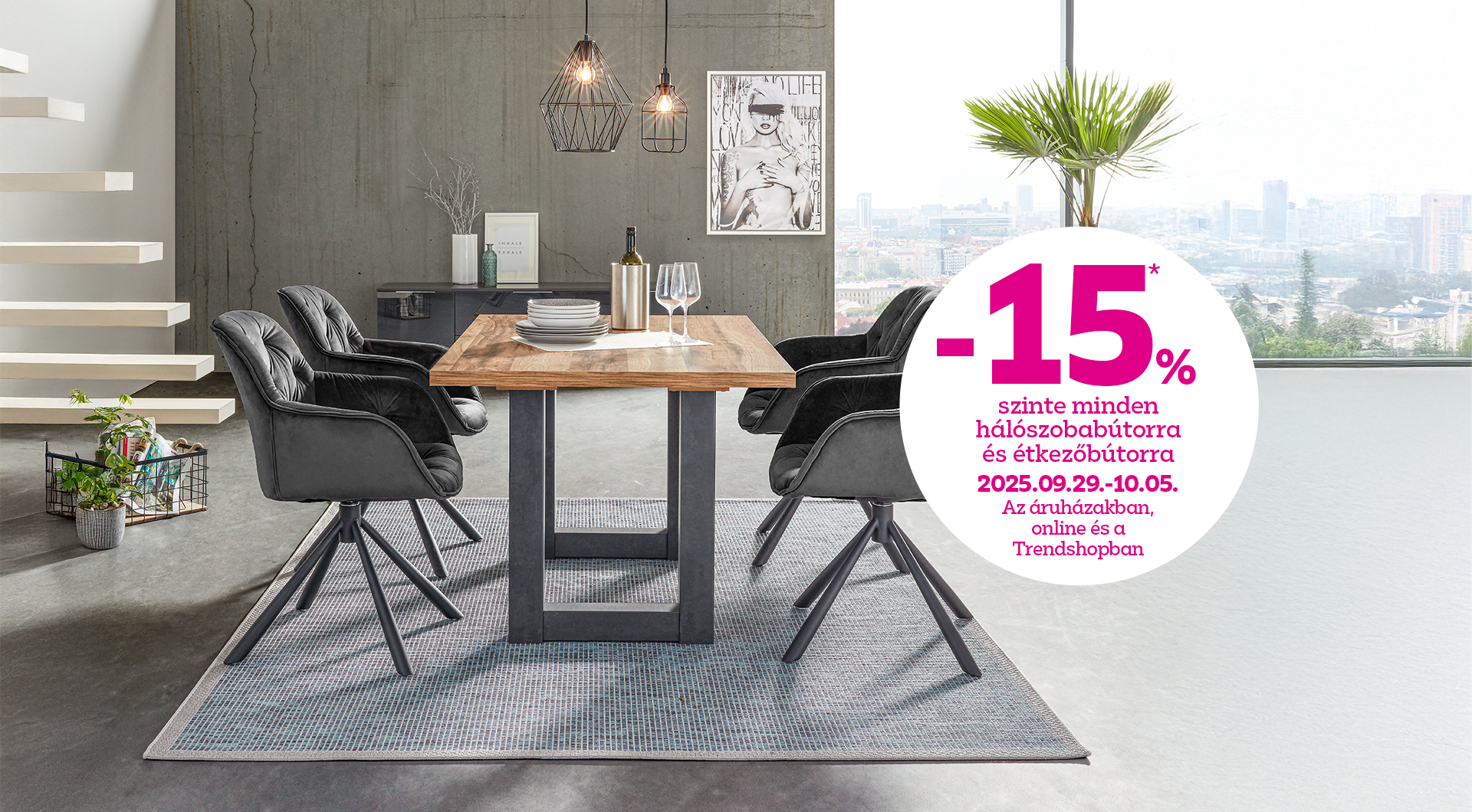 -15% szinte minden hálószobabútorra és étkezőbútorra 2025.09.29-10.05. között az áruházakban, online és a Trendshopban!