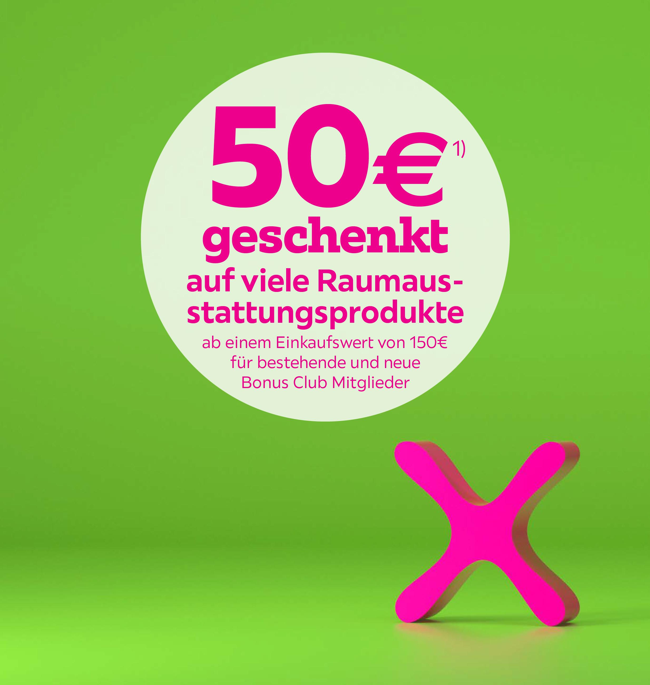 50€ geschenkt bei Kauf von vielen Raum- ausstattungsartikeln ab einem Einkaufswert  von 150€  für bestehende und neue Bonus Club Mitglieder