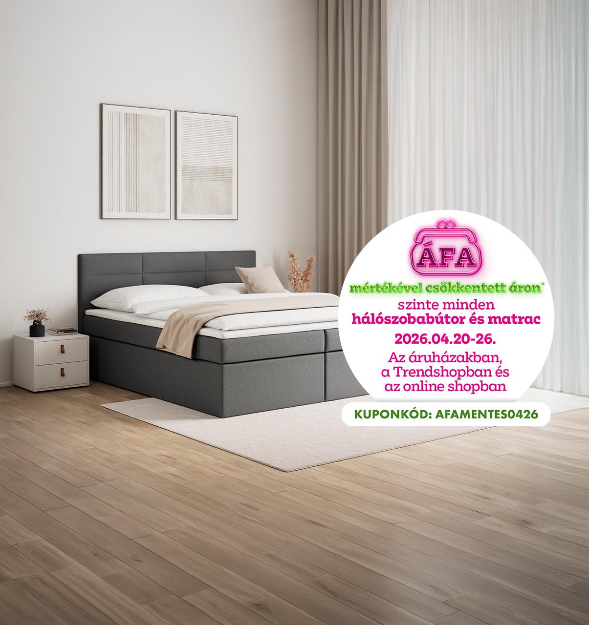 ÁFA mértékével csökkentett áron szinte minden hálószobabútor és matrac 2026.04.20-26. között az áruházakban, a Trendshopban és az online shopban! Online vásárlásnál használd az AFAMENTES0426 kuponkódot a kedvezményért!