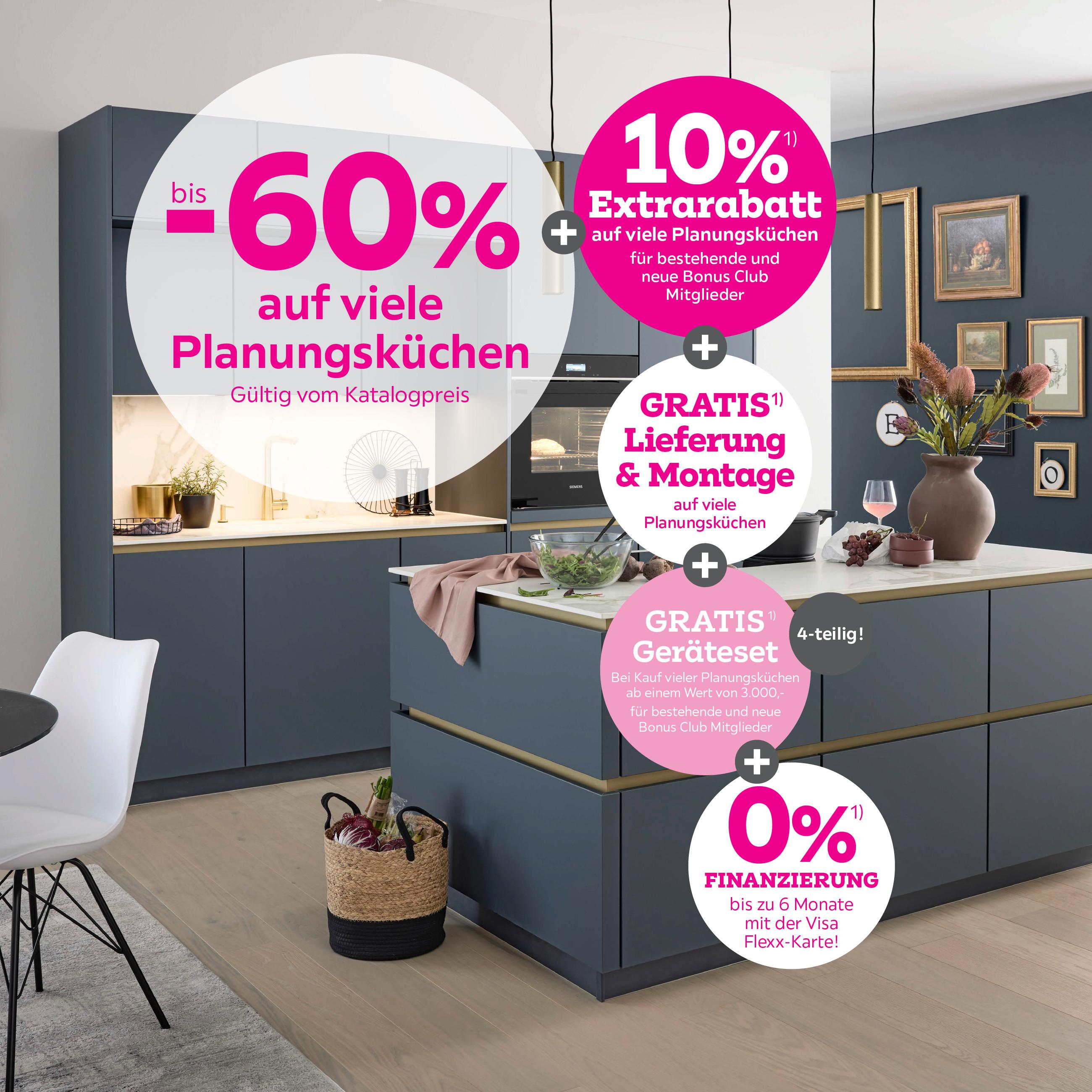 bis -60% auf viele Planungsküchen + 10% Extrarabatt für bestehende und  neue Bonus Club Mitglieder + Gratis Lieferung & Montage auf  viele Planungsküchen + Gratis Geräteset