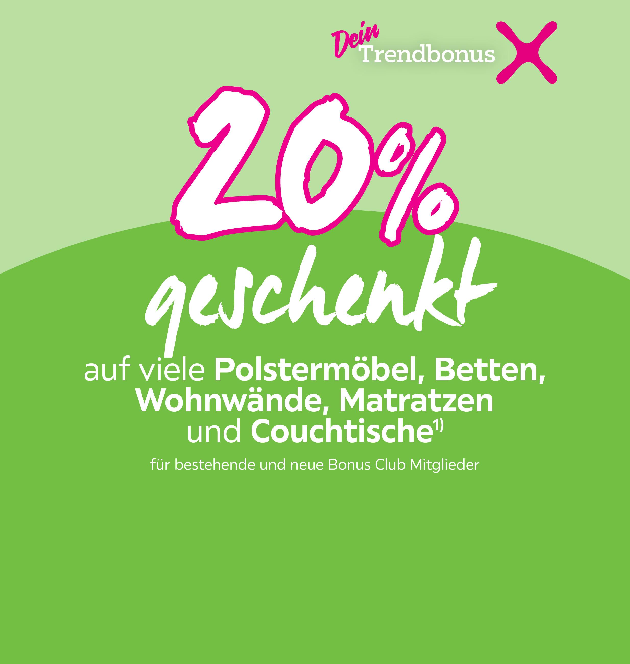 -20% auf viele Polstermöbel, Betten, Wohnwände, Matratzen und Couchtische für bestehende und neue Bonus Club Mitglieder