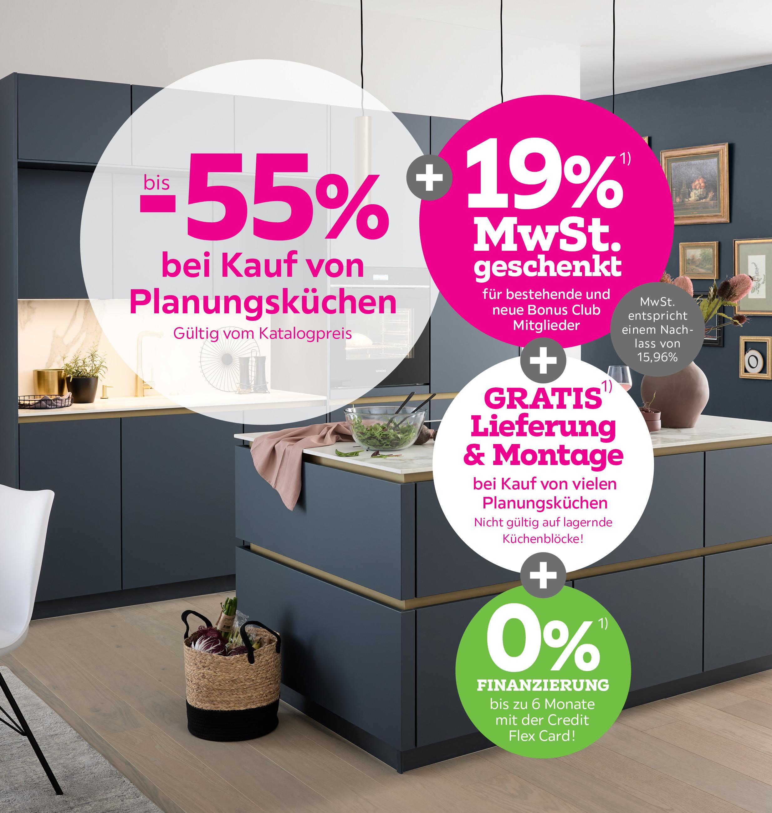 bis -55% bei Kauf von Planungsküchen + 19% MwSt. geschenkt für bestehende und neue Bonus Club Mitglieder + Gratis Lieferung und Montage Ihrer Planungsküche