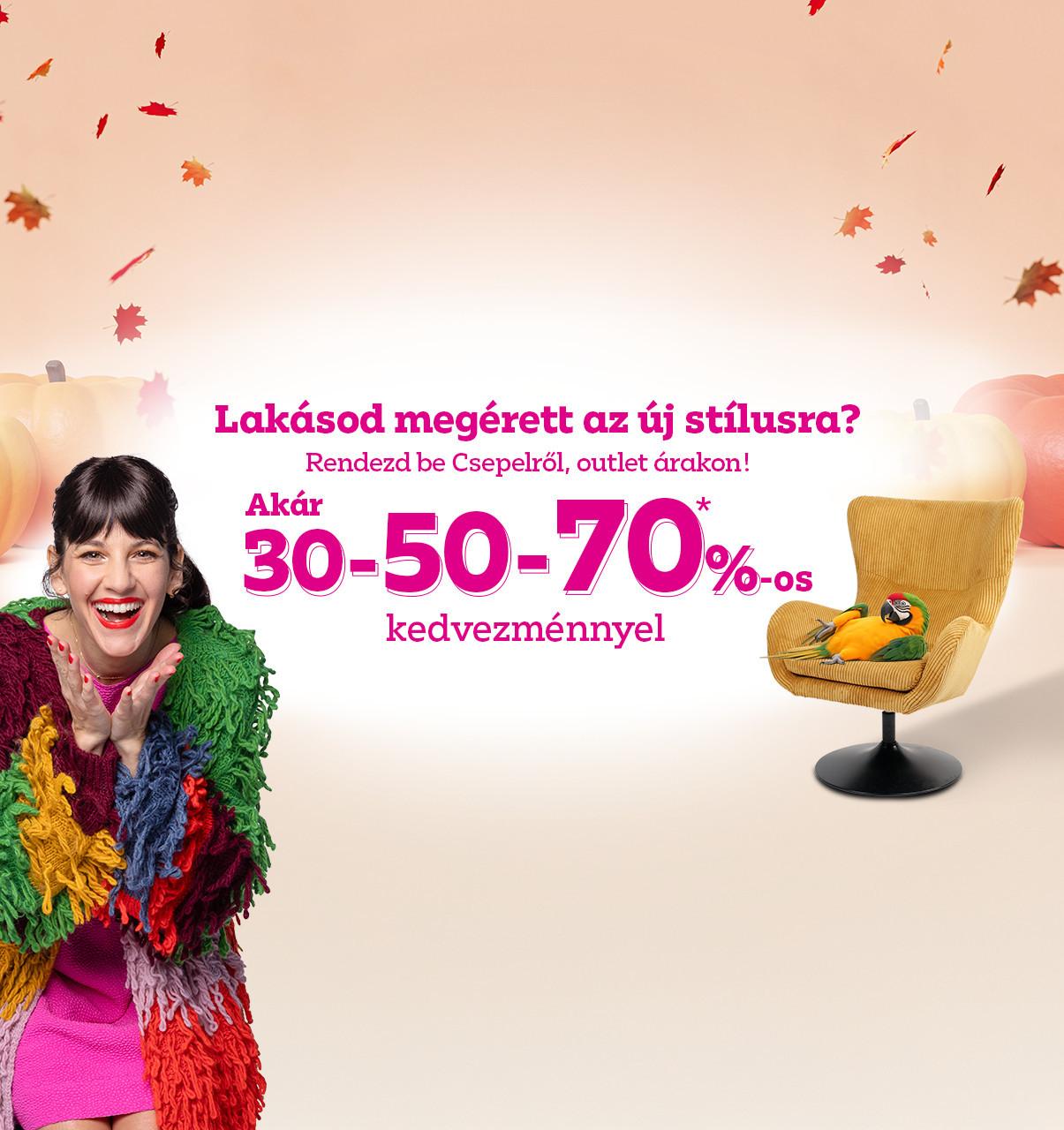 Lakásod megérett az új stílusra? Rendezd be Csepelről, outlet árakon! Akár 30-50-70%-os kedvezménnyel!