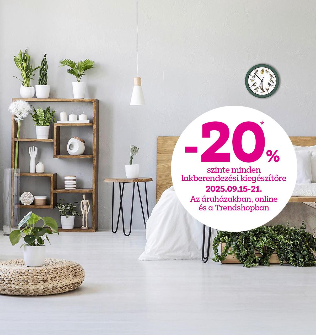 -20% szinte minden lakberendezési kiegészítőre 2025.09.15-21. között az áruházakban, online és a Trendshopban!