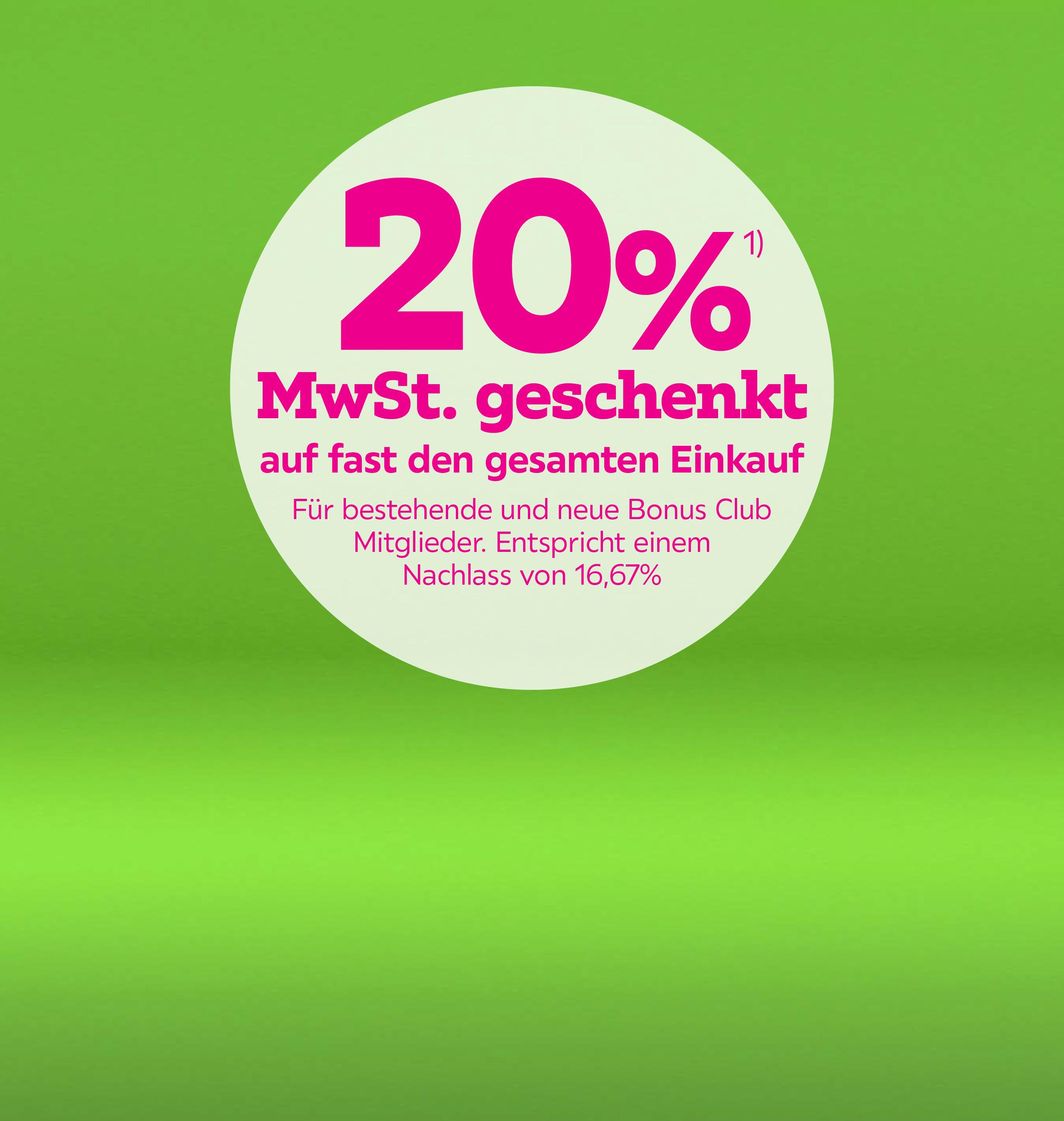 20% MwSt. geschenkt auf fast den gesamten Einkauf für bestehende und neue Bonus Club Mitglieder