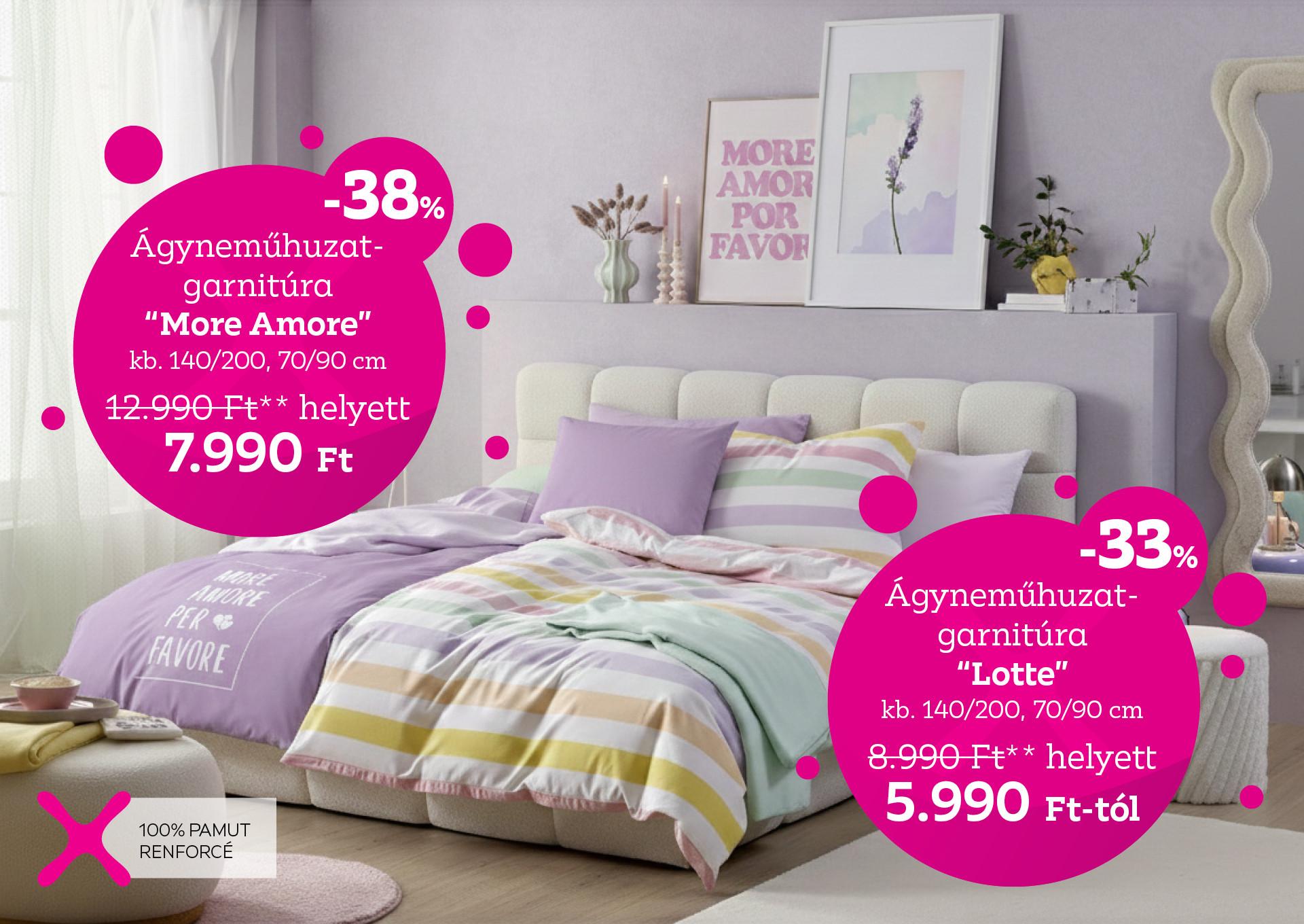 Ágyneműhuzat-garnitúra LOTTE 8990 Forint helyett 5990 Forint, kedvezmény mértéke 33%; Ágyneműhuzat-garnitúra MORE AMORE 12990 Forint helyett 7990 Forint, kedvezmény mértéke 38%