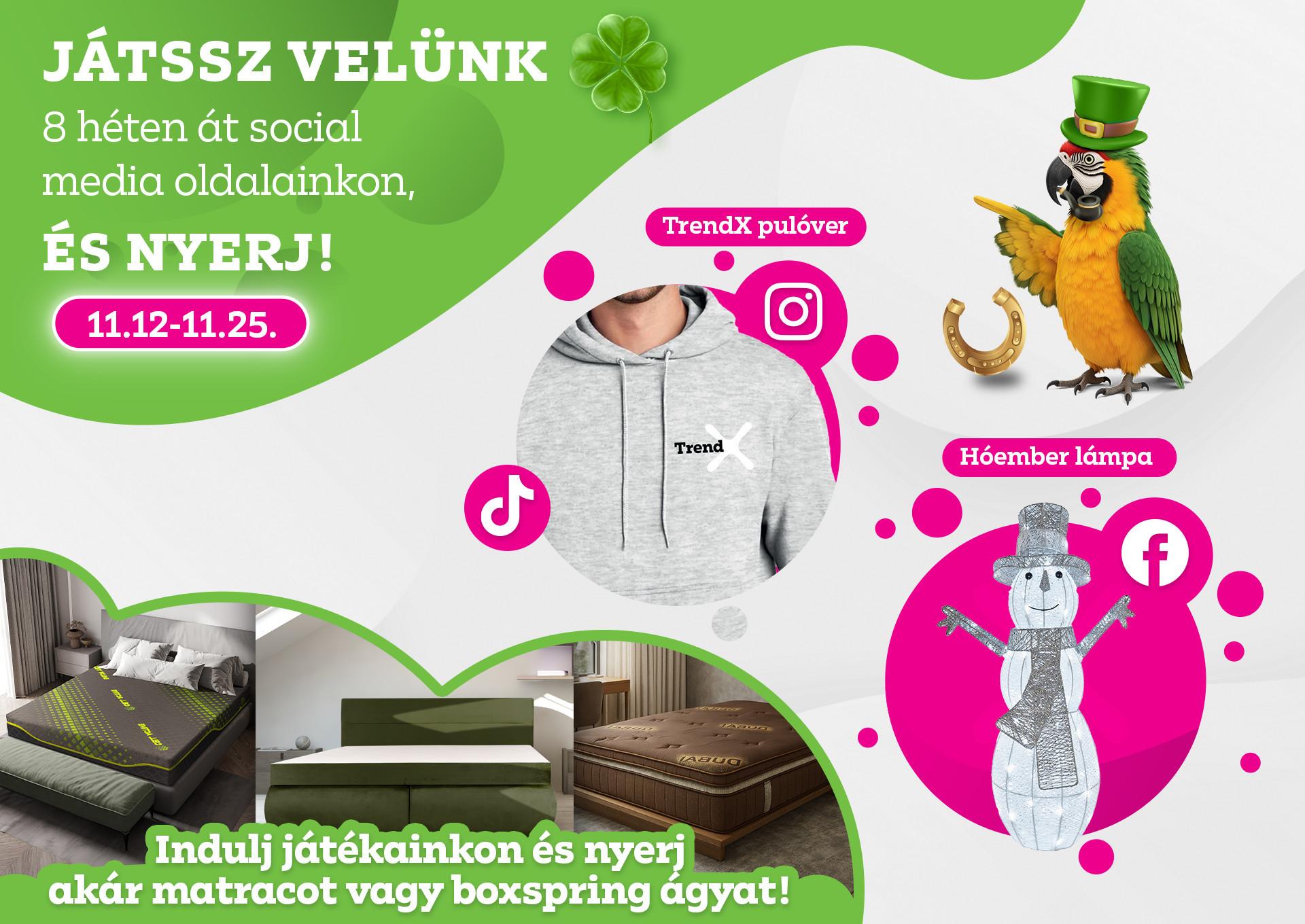 Játssz velünk 8 héten át social media oldalainkon és nyerj! 11.12-11.25. Tiktok és Instagram nyeremény: TrendX pulóver, Facebook nyeremény: Hóember lámpa. Indulj játékainkony és nyerd meg a főnyeremények egyikét egy matracot vagy egy boxspring ágyat!