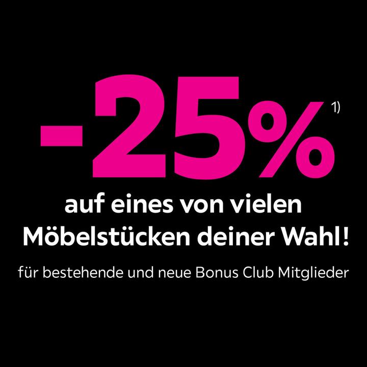 -25% auf eines von vielen Möbelstücken deiner Wahl! Für bestehende und neue Bonusclub-Mitglieder