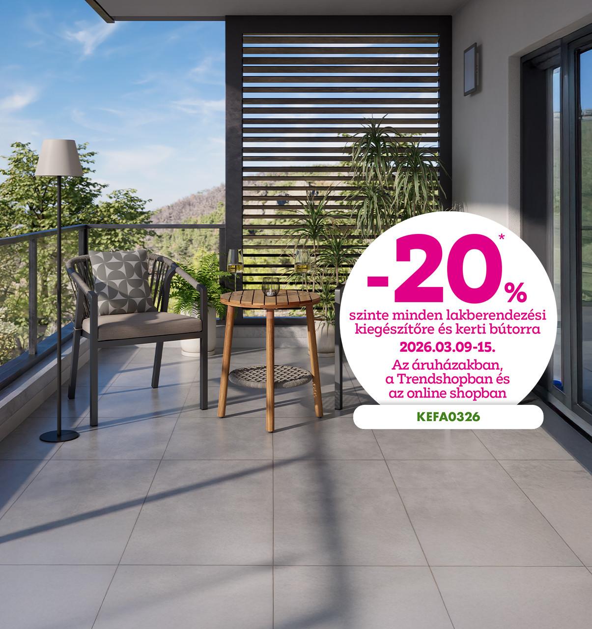 -20% szinte minden lakberendezési kiegészítőre és kerti bútorra 2026.03.09-15. között az áruházakban, a Trendshopban és az online shopban!