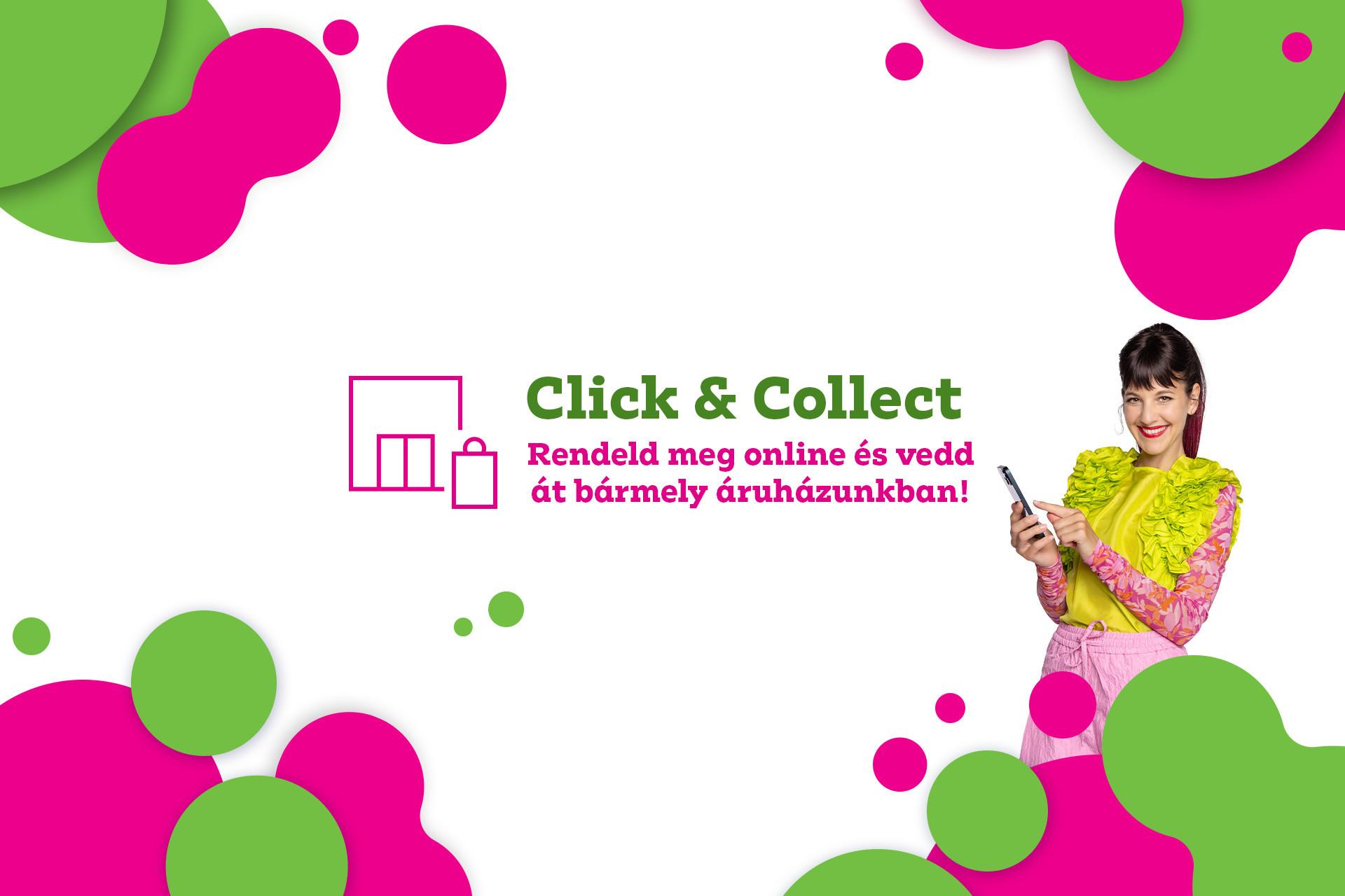Click & Collect: Rendeld meg online és vedd át bármely áruházunkban!