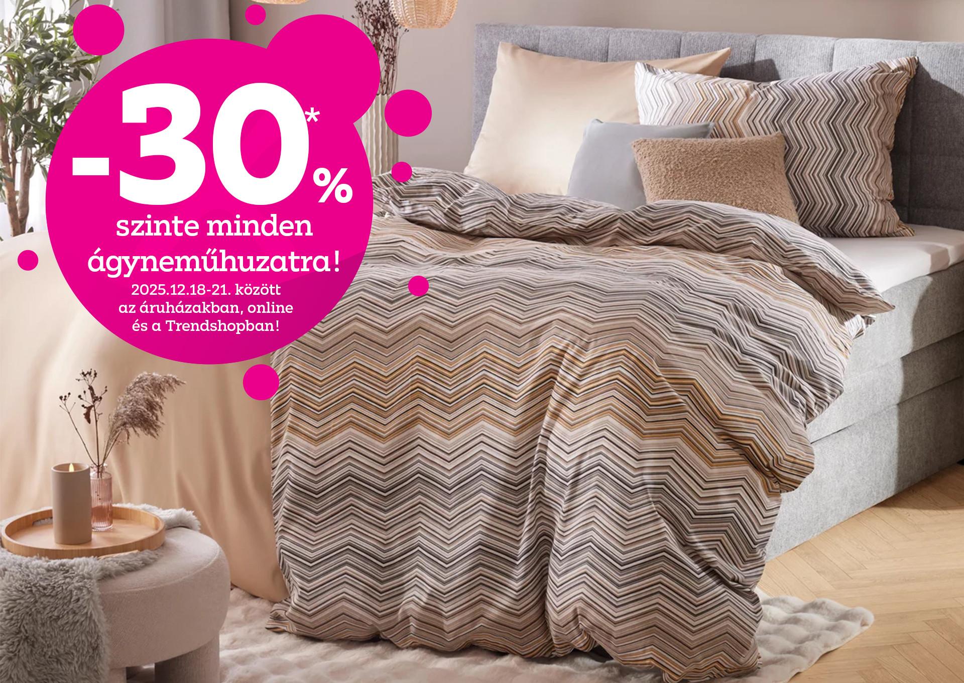 -30% szinte minden ágyneműhuzat garnitúrára 2025.12.18-21. között az áruházakban, online és a Trendshopban!