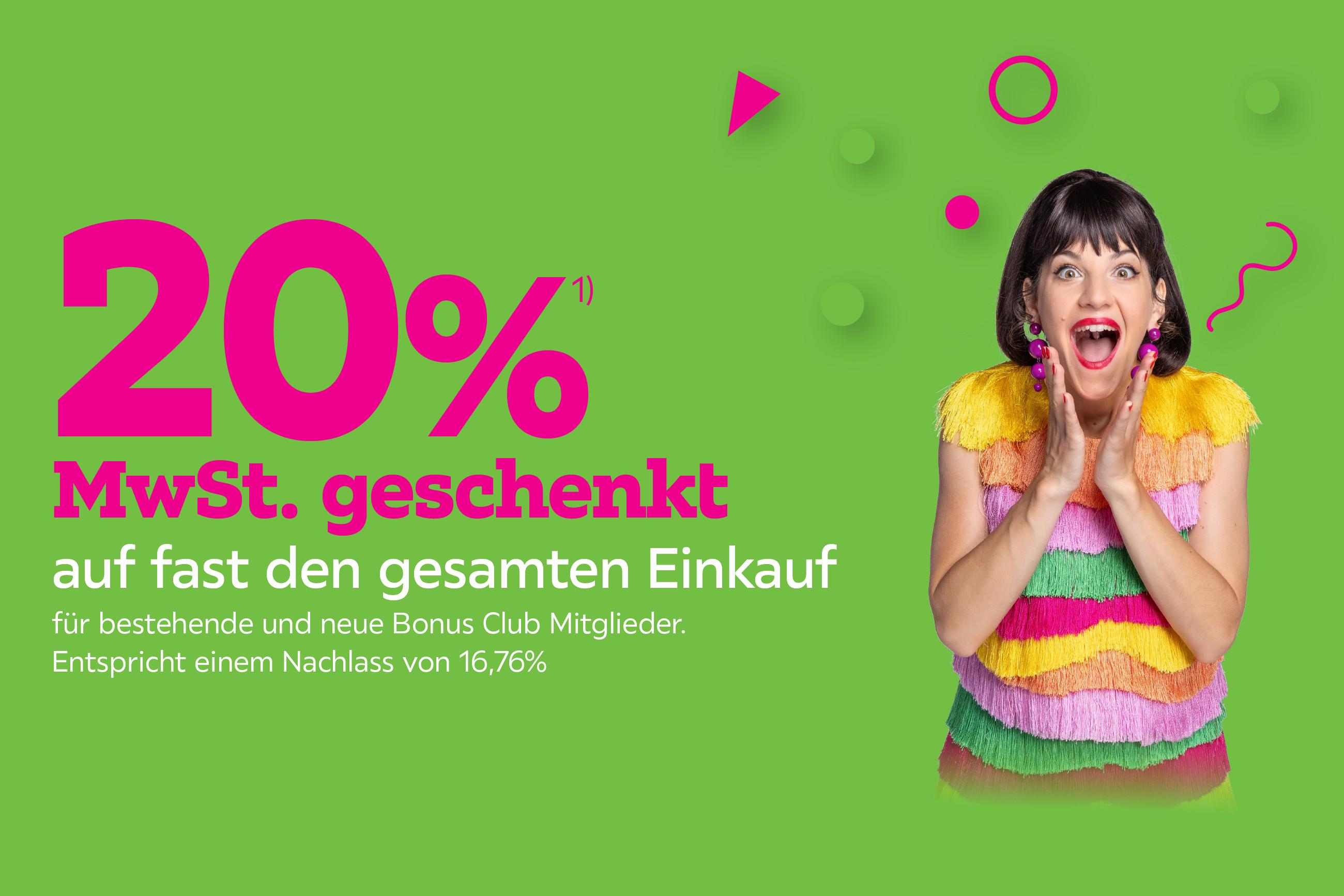 20% MwSt. geschenkt auf fast den gesamten Einkauf für bestehende und neue Bonus Club Mitglieder