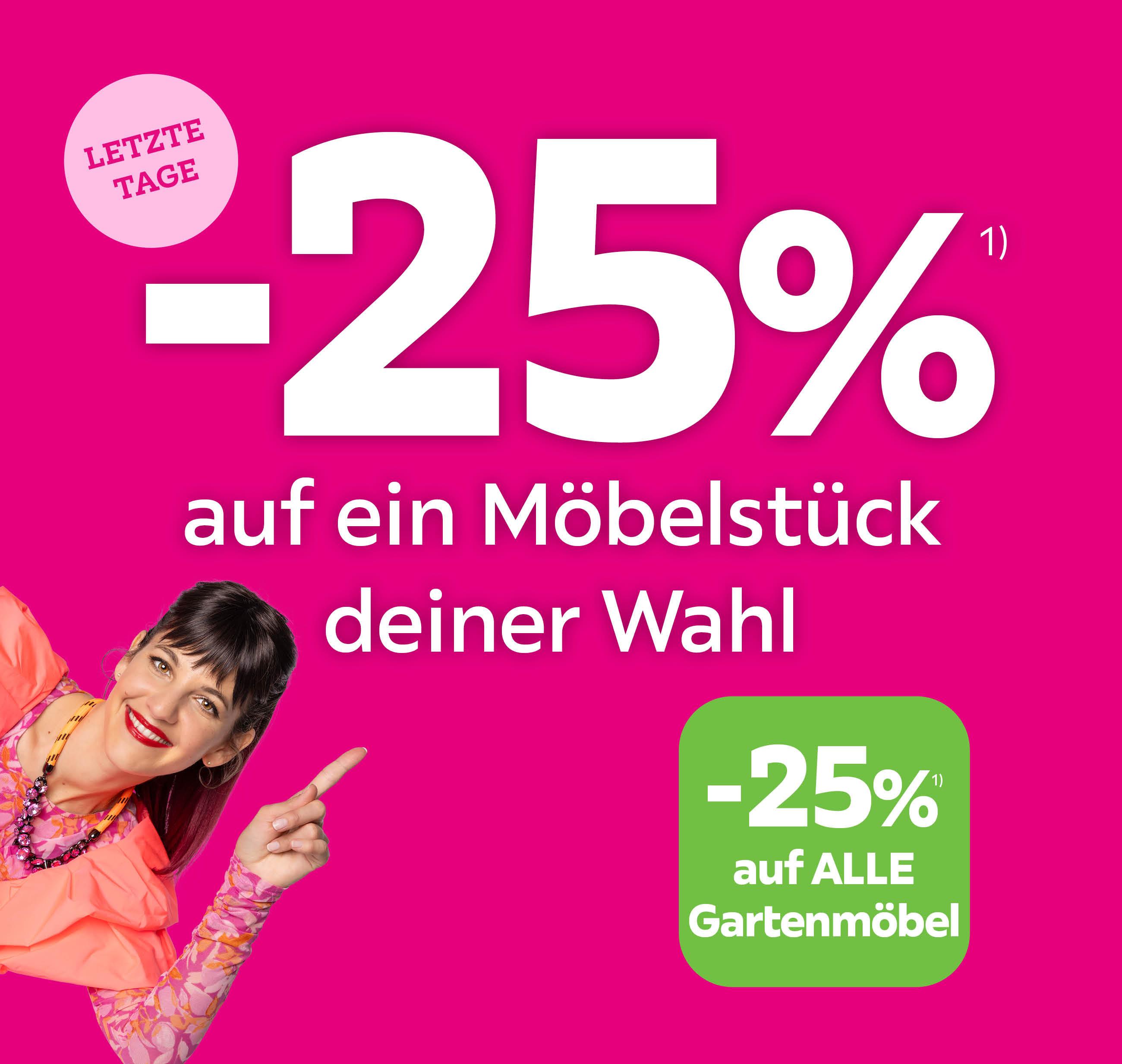 Letzte Tage: -25% auf ein Möbelstück deiner Wahl und -25% auf ALLE Gartenmöbel