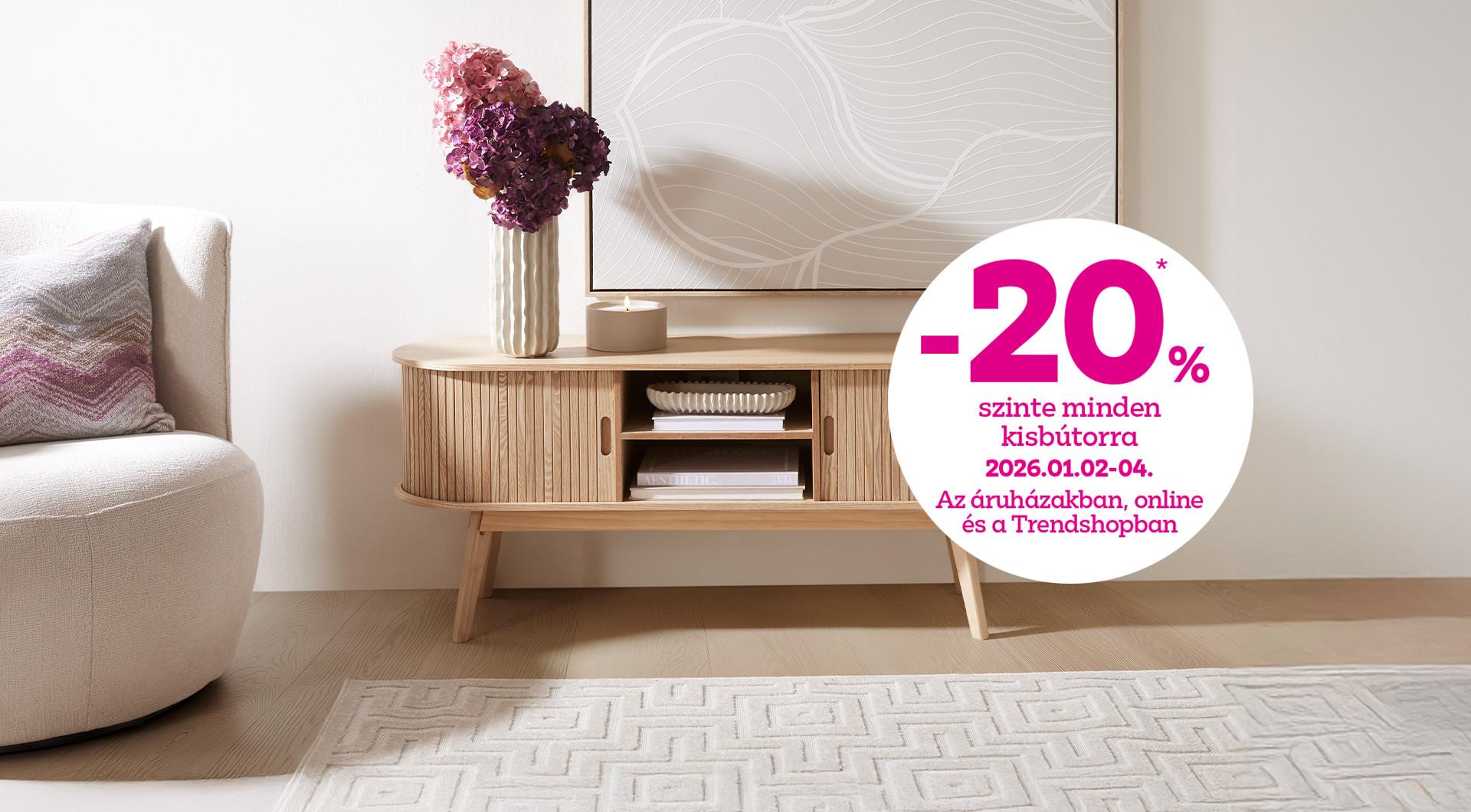 -20% szinte minden kisbútorra 2026.01.02-04. között az áruházakban, online és a Trendshopban!