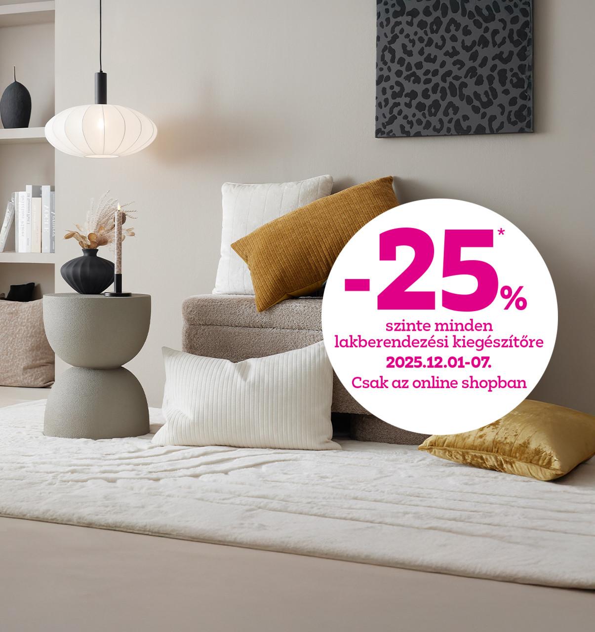 -25% szinte minden lakberendezési kiegészítőre 2025.12.01-07. között csak az online shopban!