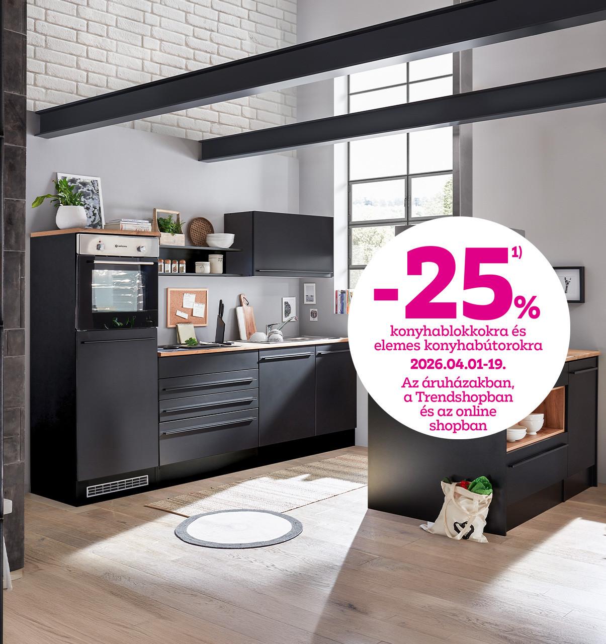 -25% a konyhablokkokra és elemes konyhabútorokra 2026.04.01-19. között az áruházakban, a Trendshopban és az online shopban!