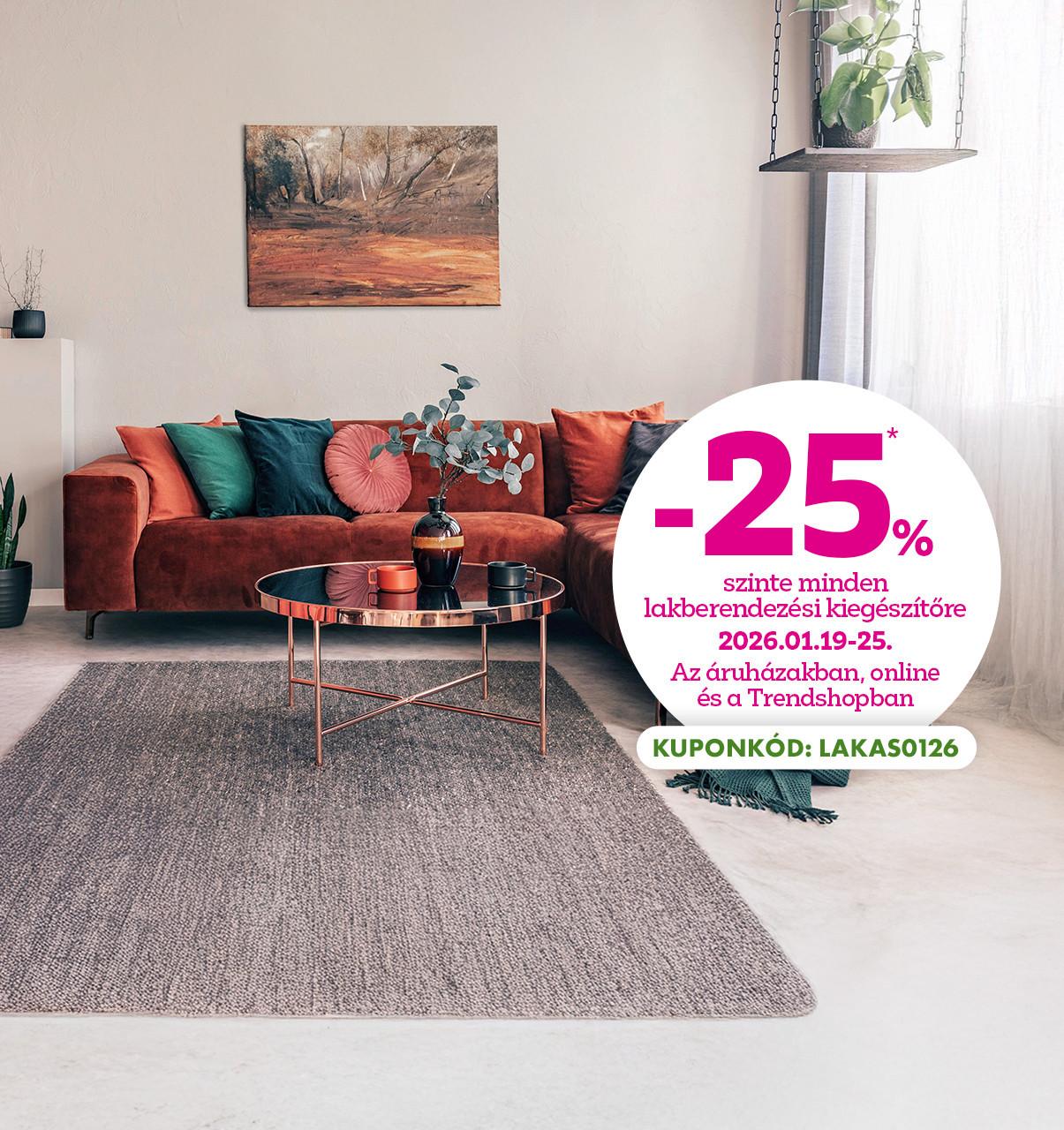 -25% szinte minden lakberendezési kiegészítőre 2026.01.19-25. között az áruházakban, online és a Trendshopban! A kedvezmény érvényesítéséhez használd a LAKAS0126 online kuponkódot.