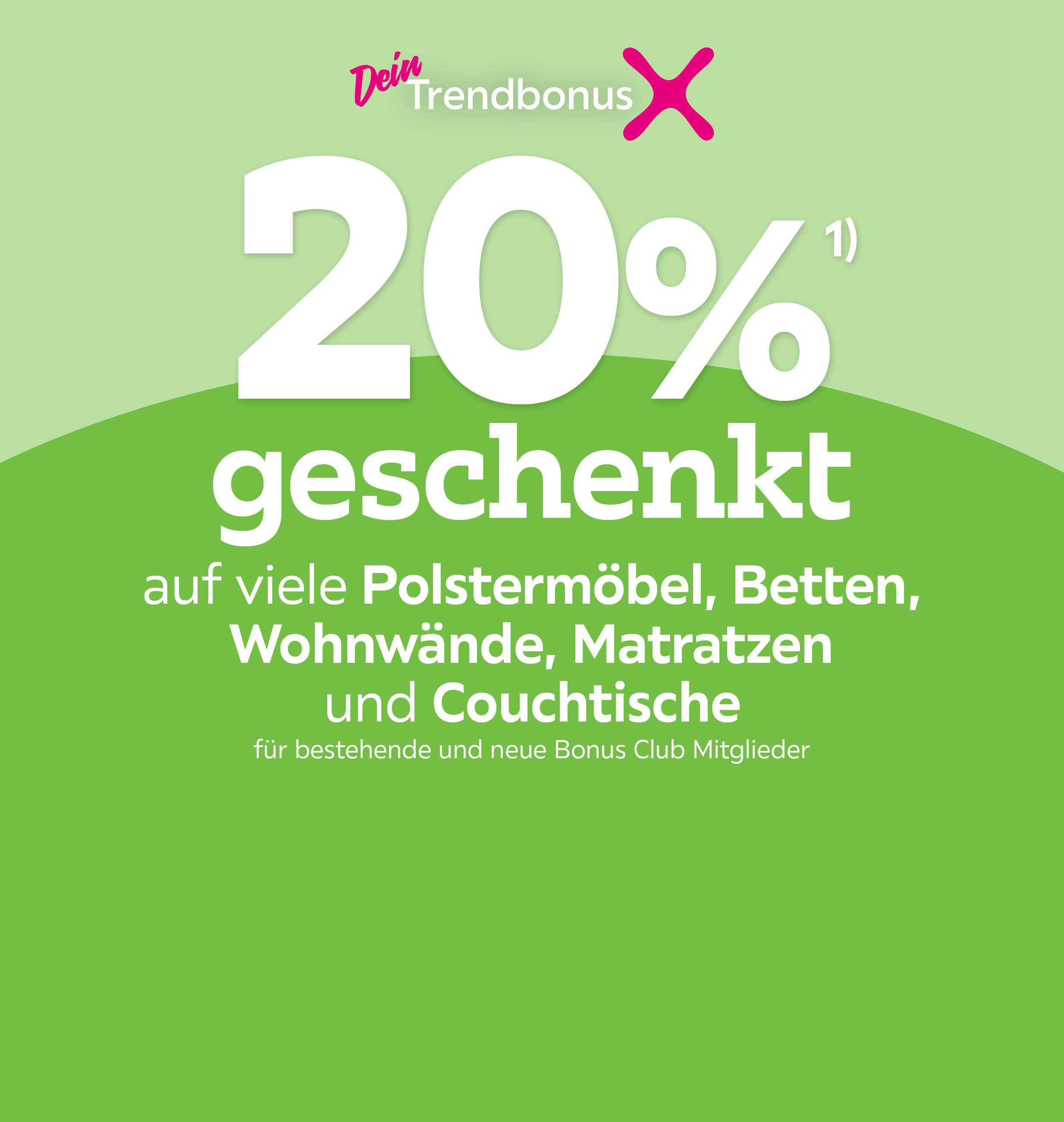 -20% auf viele Polstermöbel, Betten,  Wohnwände, Matratzen und Couchtische  für bestehende und neue Bonus Club Mitglieder