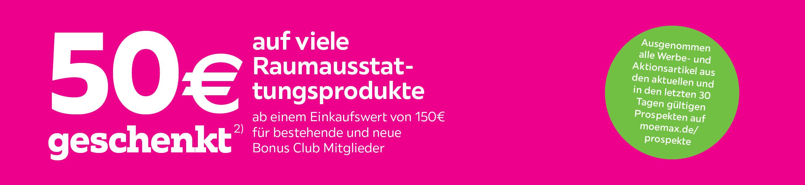 50 Euro geschenkt auf viele Raumausstattungsprodukte ab einem Einkaufwert von 150€ für bestehende und neue Bonus Club Mitglieder