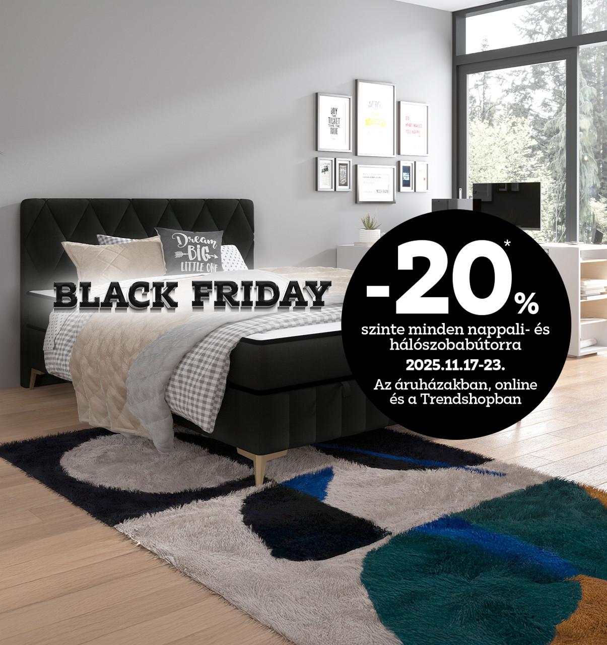 Black Friday: -20% szinte minden nappali és hálószobabútorra 2025.11.17-23. között az áruházakban, online és a Trendshopban!