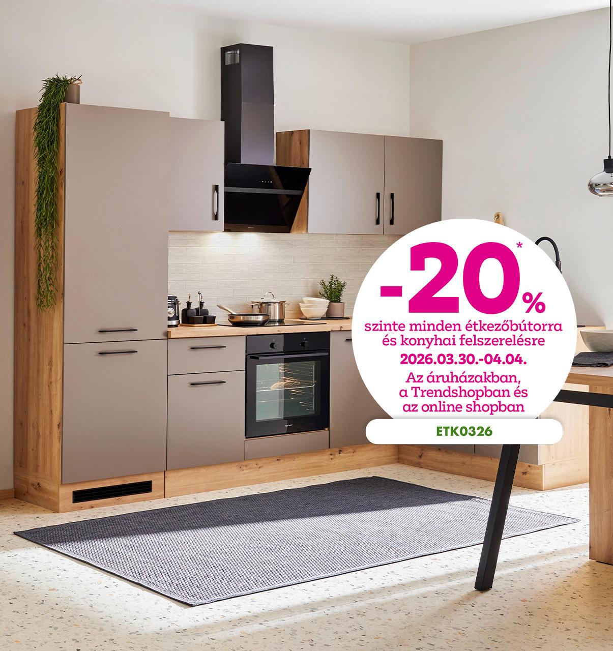 -20% szinte minden étkezőbútorra és konyhai felszerelésre 2026.03.30-04.04. között az áruházakban, a Trendshopban és az online shopban! Online vásárlásnál használd az ETK0326 kuponkódot a kedvezmény érvényesítéséhez!