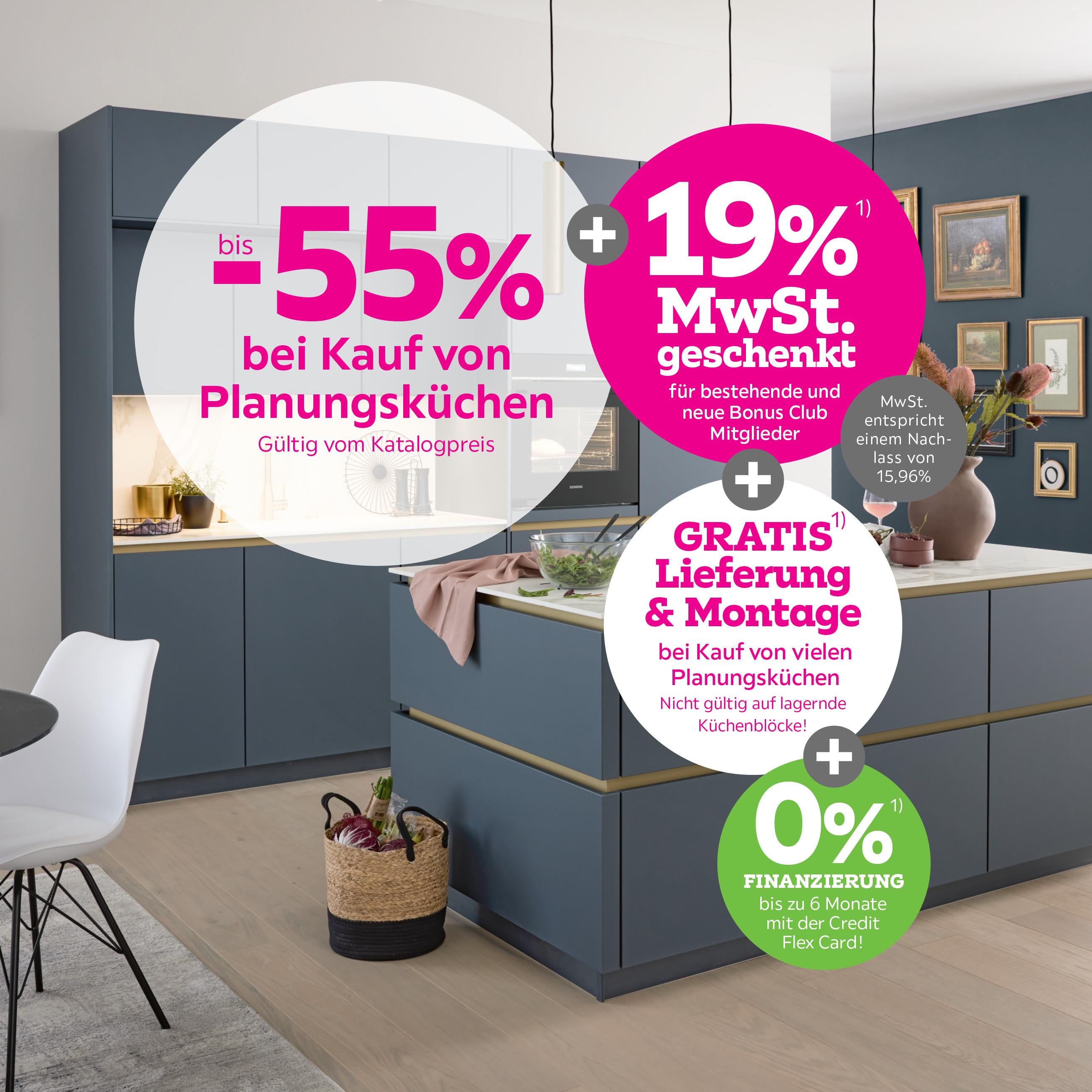bis -55% bei Kauf von Planungsküchen + 19% MwSt. geschenkt für bestehende und neue Bonus Club Mitglieder + Gratis Lieferung und Montage Ihrer Planungsküche