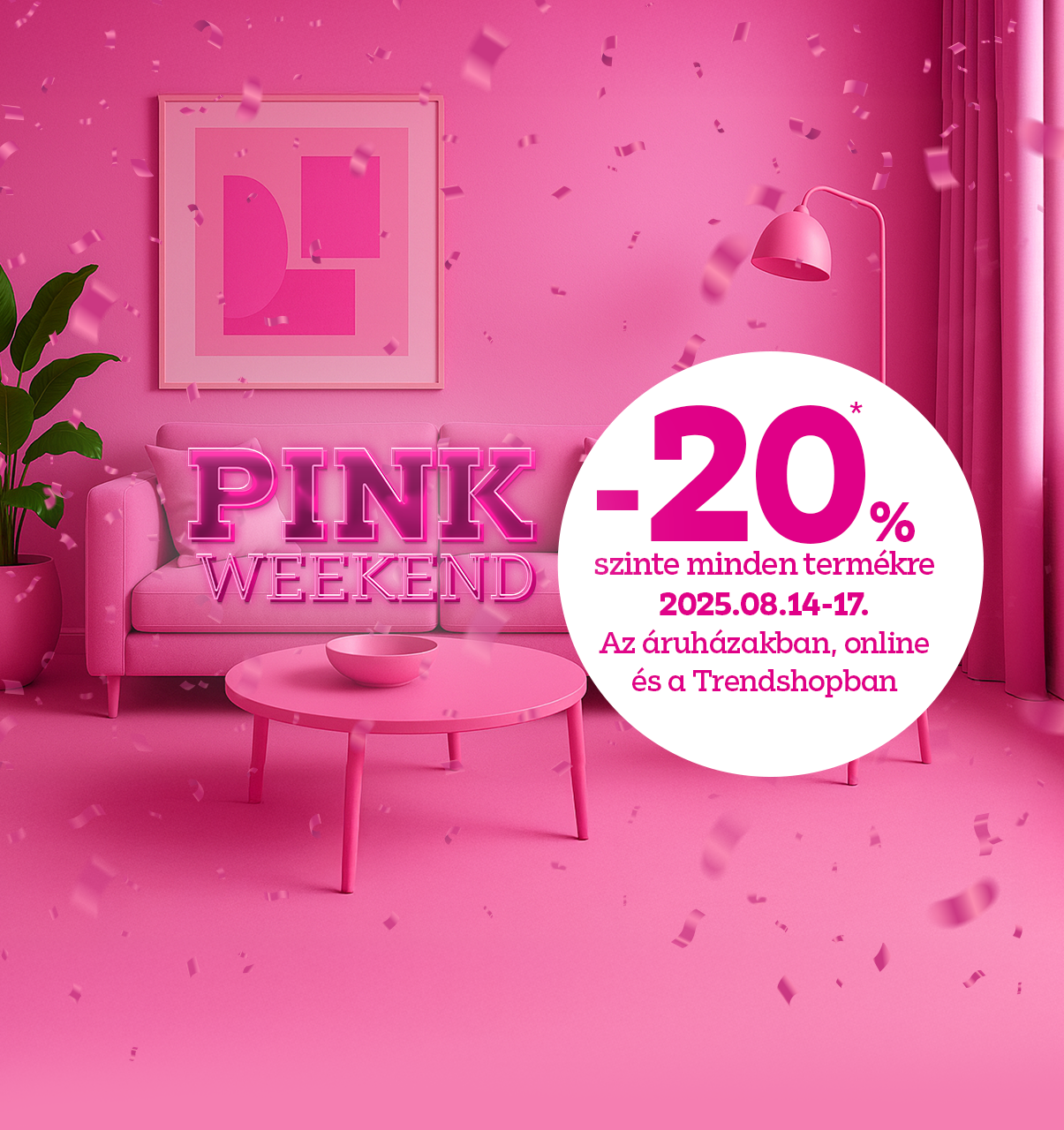 Pink Weekend: -20% szinte minden termékre 2025.08.14-17. között az áruházakban, online és a Trendshopban!