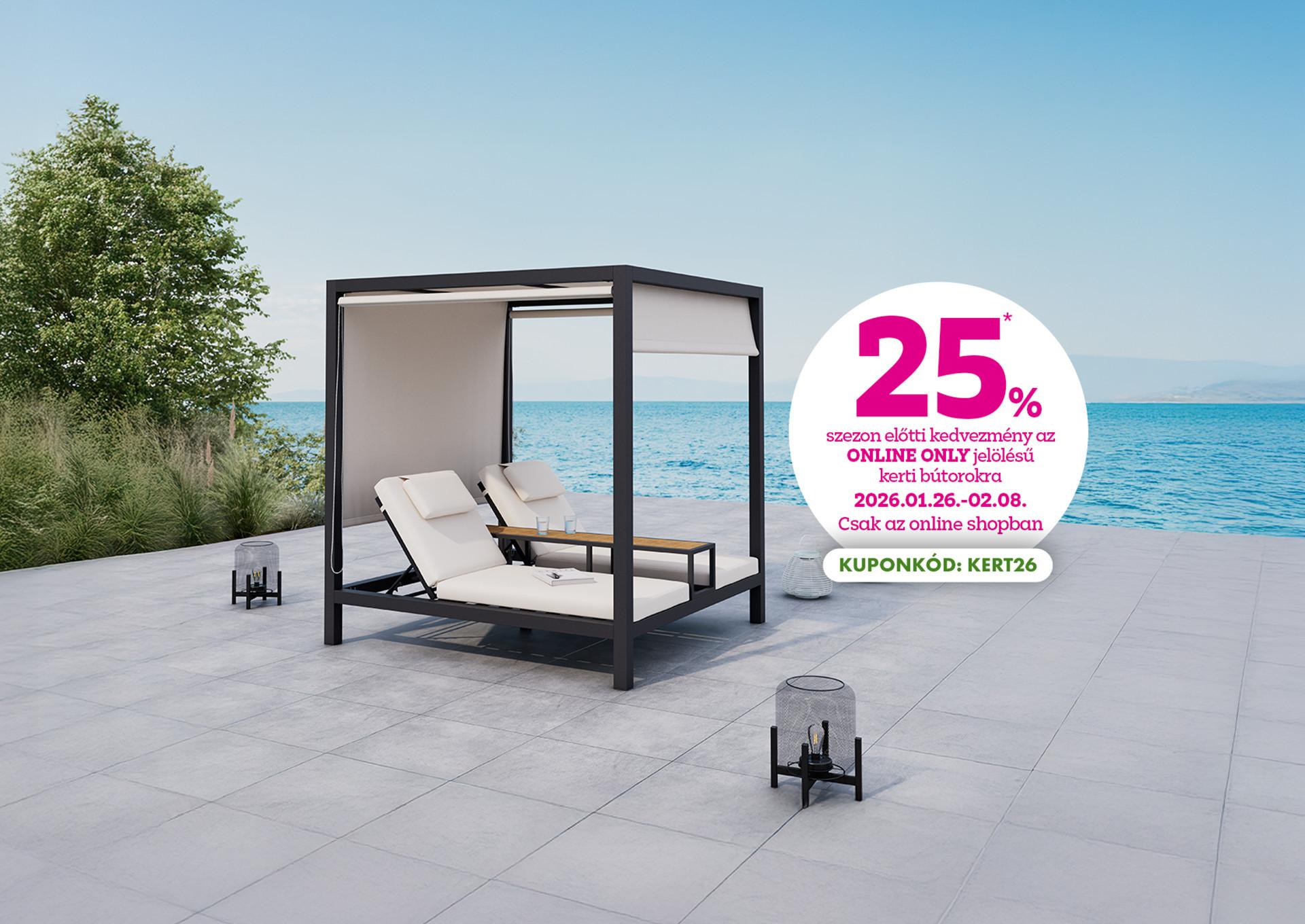 25% szezon előtti kedvezmény az online only jelölésű kerti bútorokra 2026.01.26--02.08. között csak az online shopban! A kedvezményhez használd a KERT26 kuponkódot!
