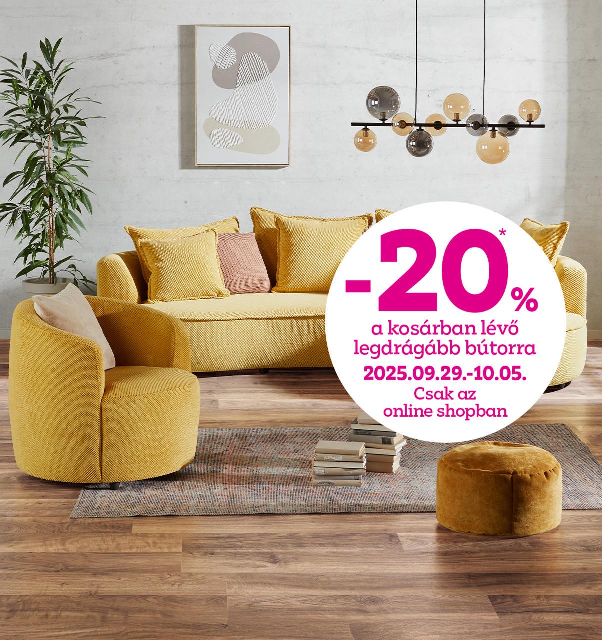 -20% a kosárban lévő legdrágább bútorra 2025.09.29-10-05. között csak az online shopban!