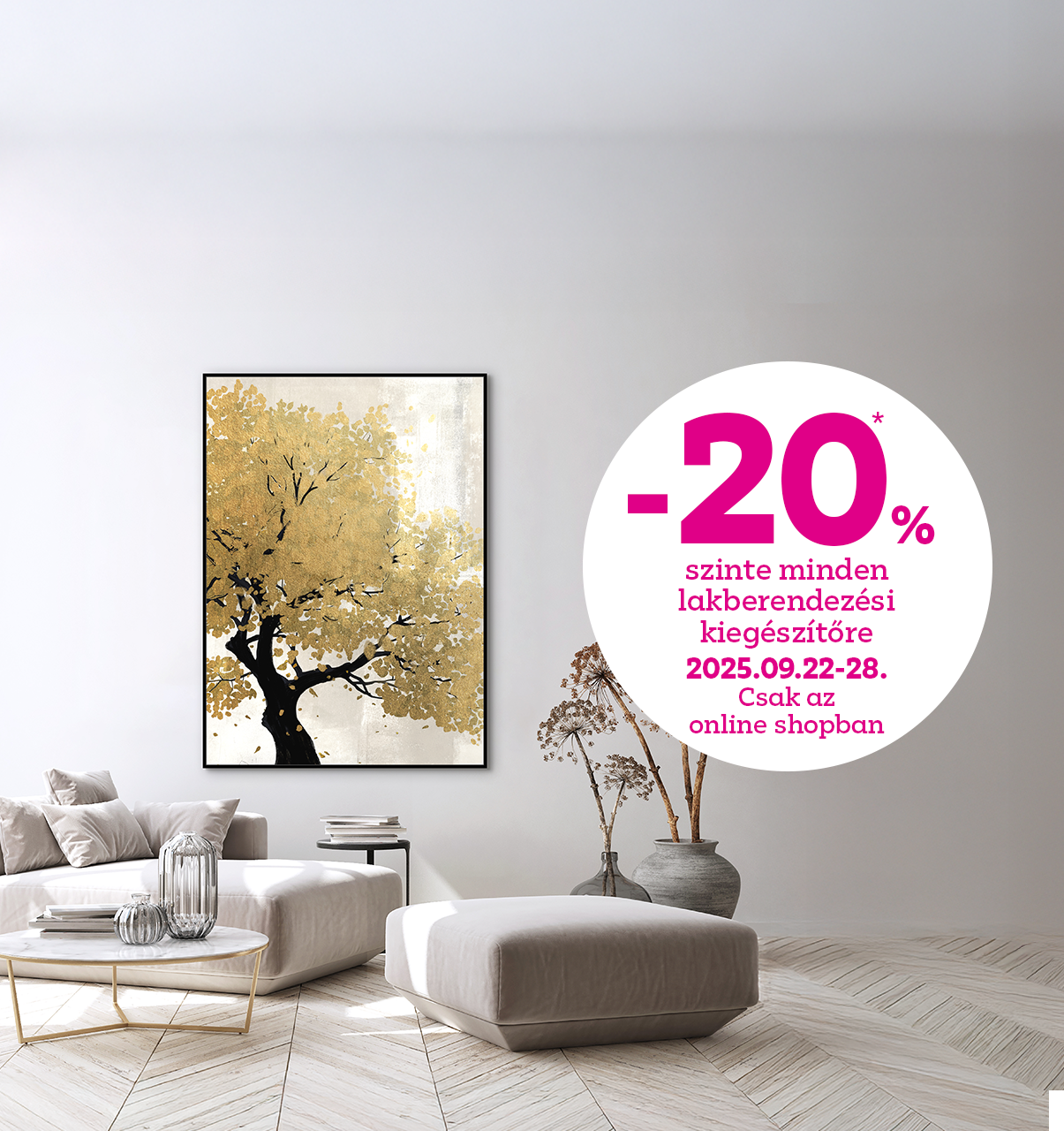 -20% szinte minden lakberendezési kiegészítőre 2025.09.22-28. között csak az online shopban!