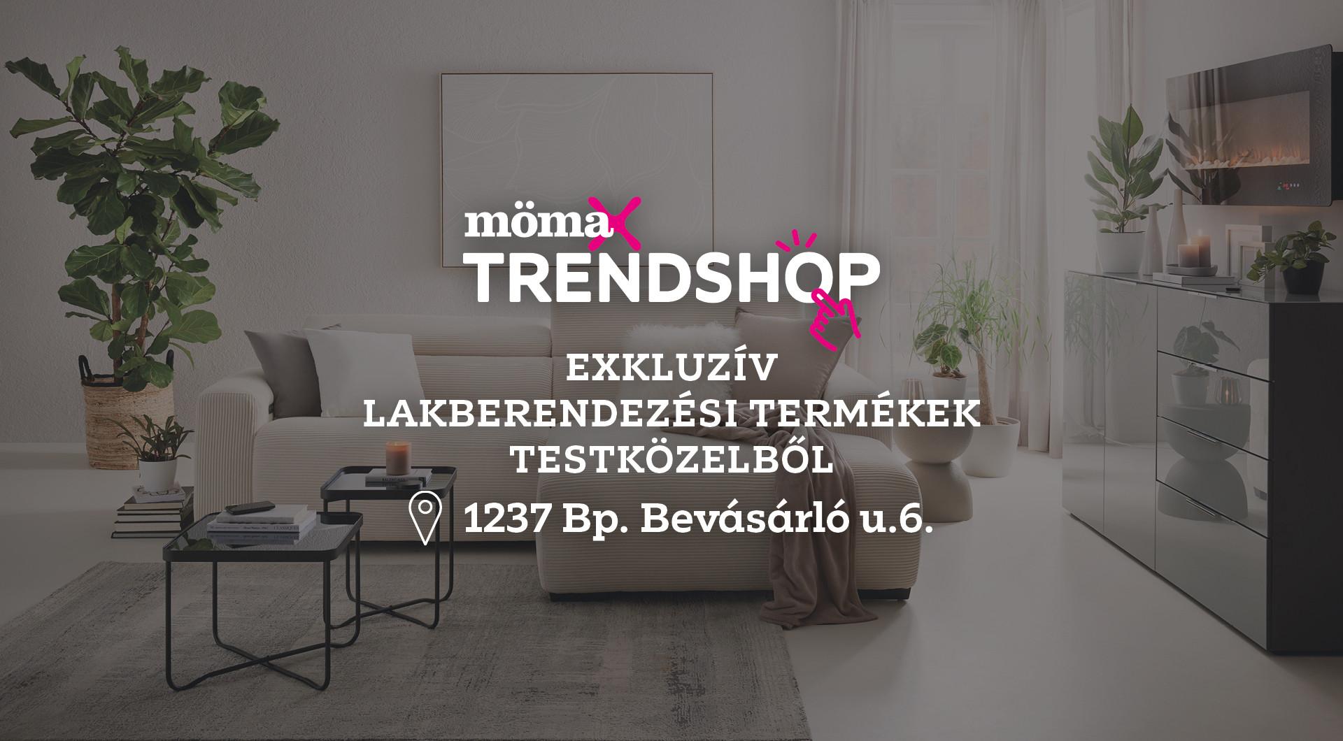 mömax Trendshop exklúzív lakberendezési termékek testközelből 1237 Budapest, Bevásárló utca 6.