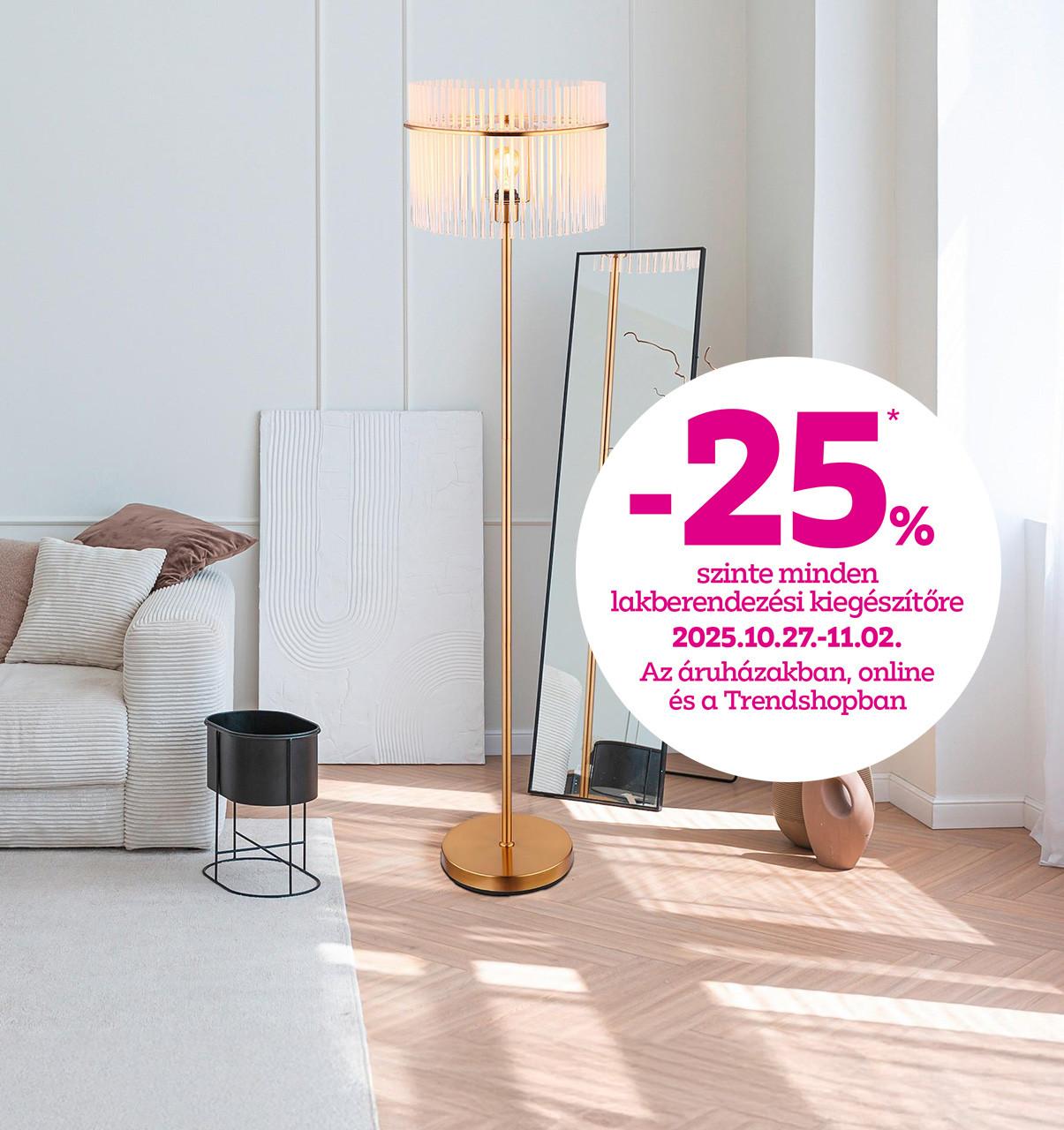 -25% szinte minden lakberendezési kiegészítőre 2025.10.27-11.02. között az áruházakban, online és a Trendshopban!