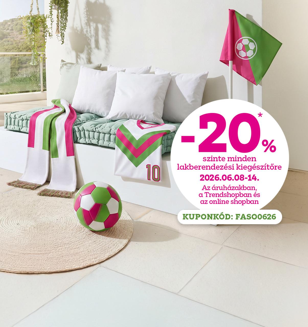 -20% szinte minden lakberendezési kiegészítőre 2026.06.08-14. között az áruházakban, a Trendshopban és online! Online vásárlásnál használd a FASO0626 kuponkódot a kedvezményhez!