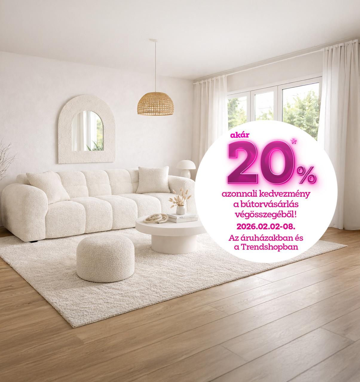 akár 20% azonnali kedvezmény a bútorvásárlás végösszegéből 2026.02.02-08. között az áruházakban és a Trendshopban!
