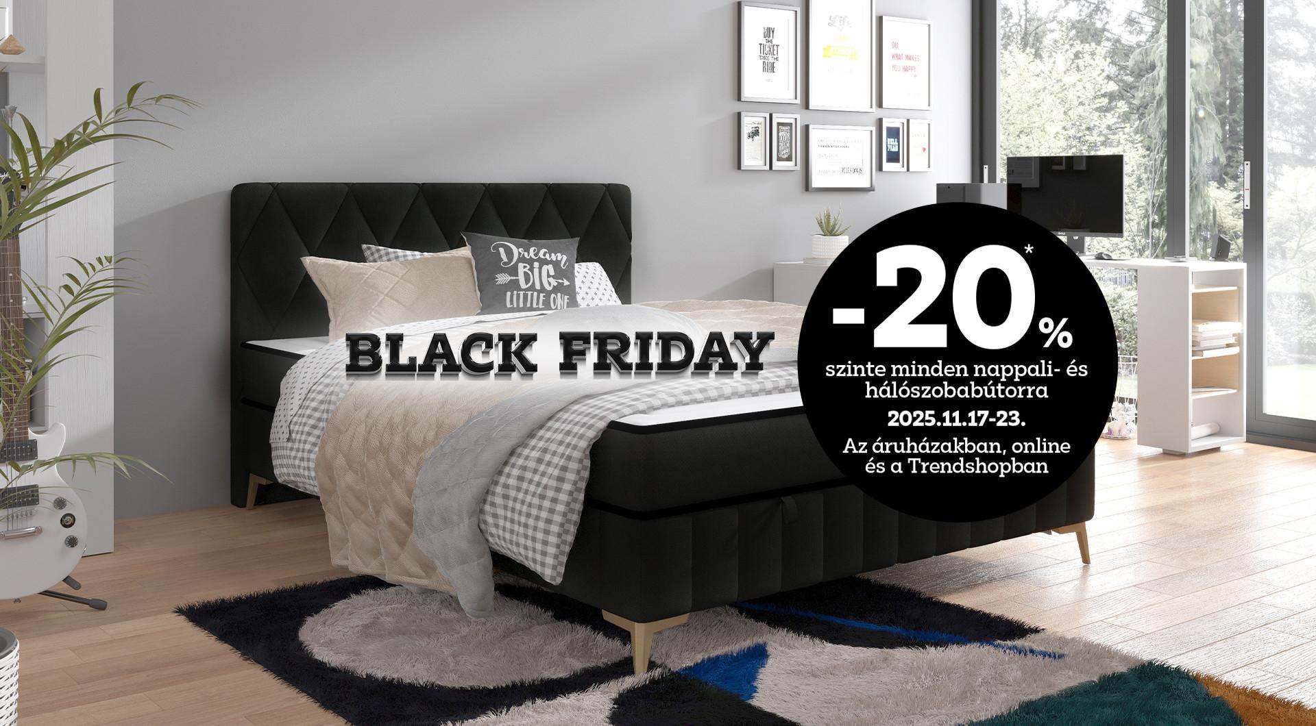 Black Friday: -20% szinte minden nappali és hálószobabútorra 2025.11.17-23. között az áruházakban, online és a Trendshopban!