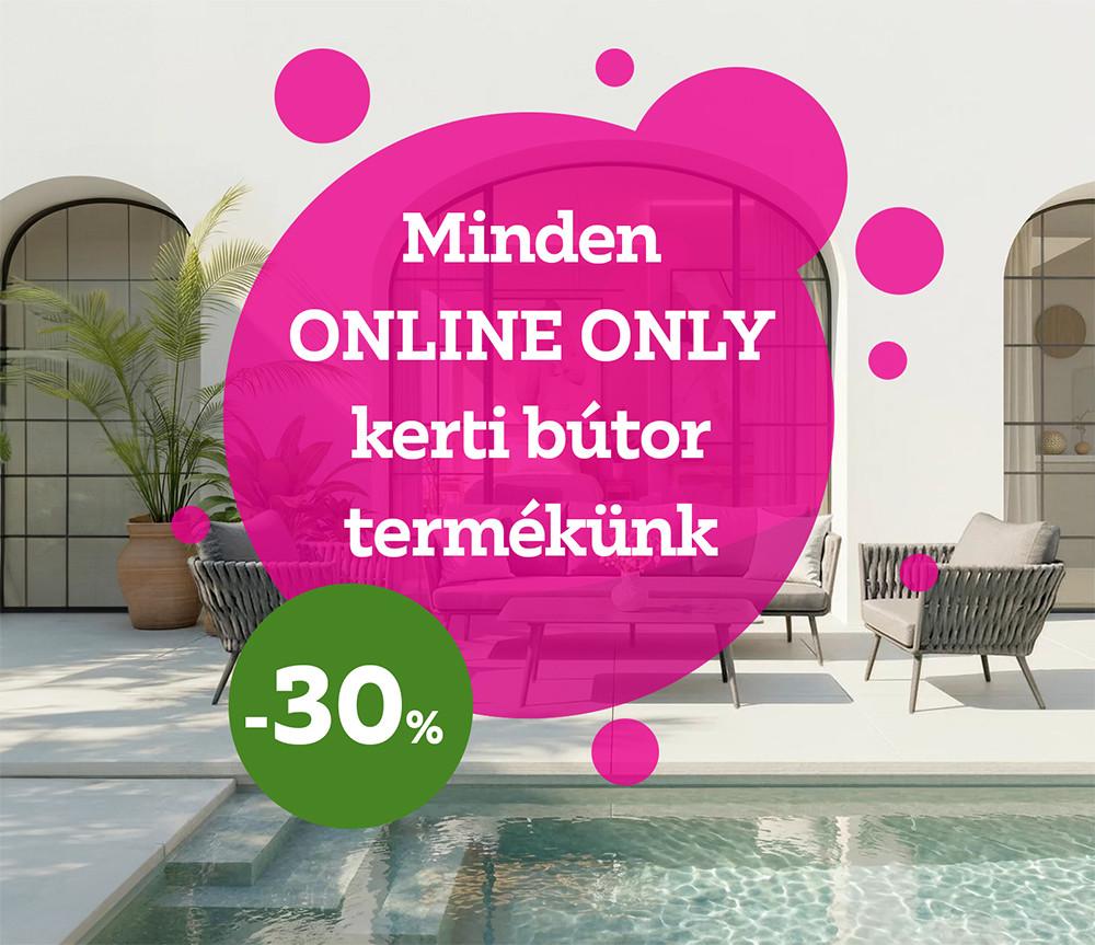 Kert akció 30% minden ONLINE ONLY kerti bútorra