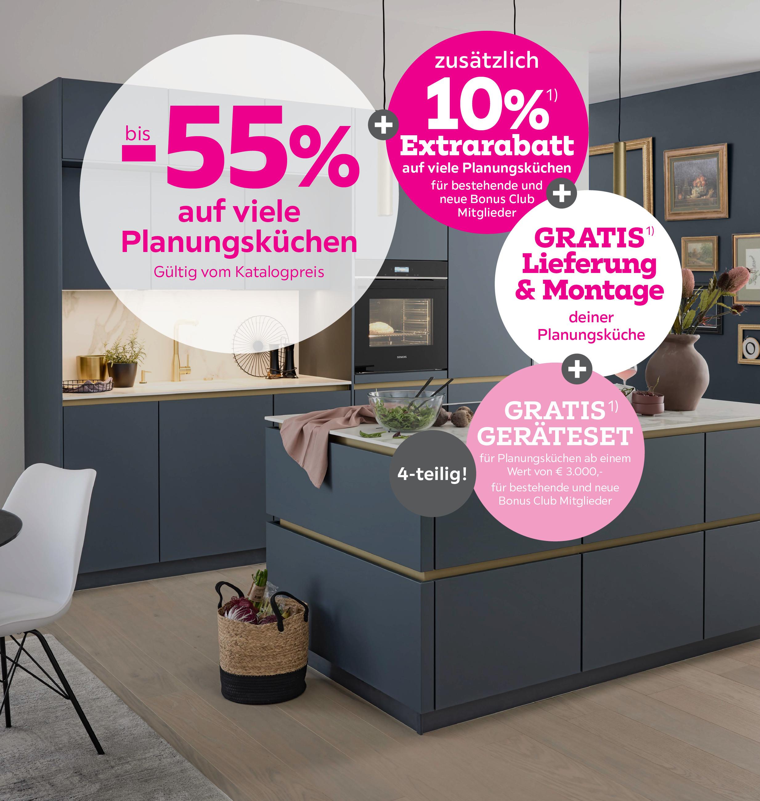 bis -55% auf viele Planungsküchen + 10% Extrarabatt für bestehende und neue Bonus Club Mitglieder + Gratis Lieferung & Montage auf viele Planungsküchen + Gratis Geräteset