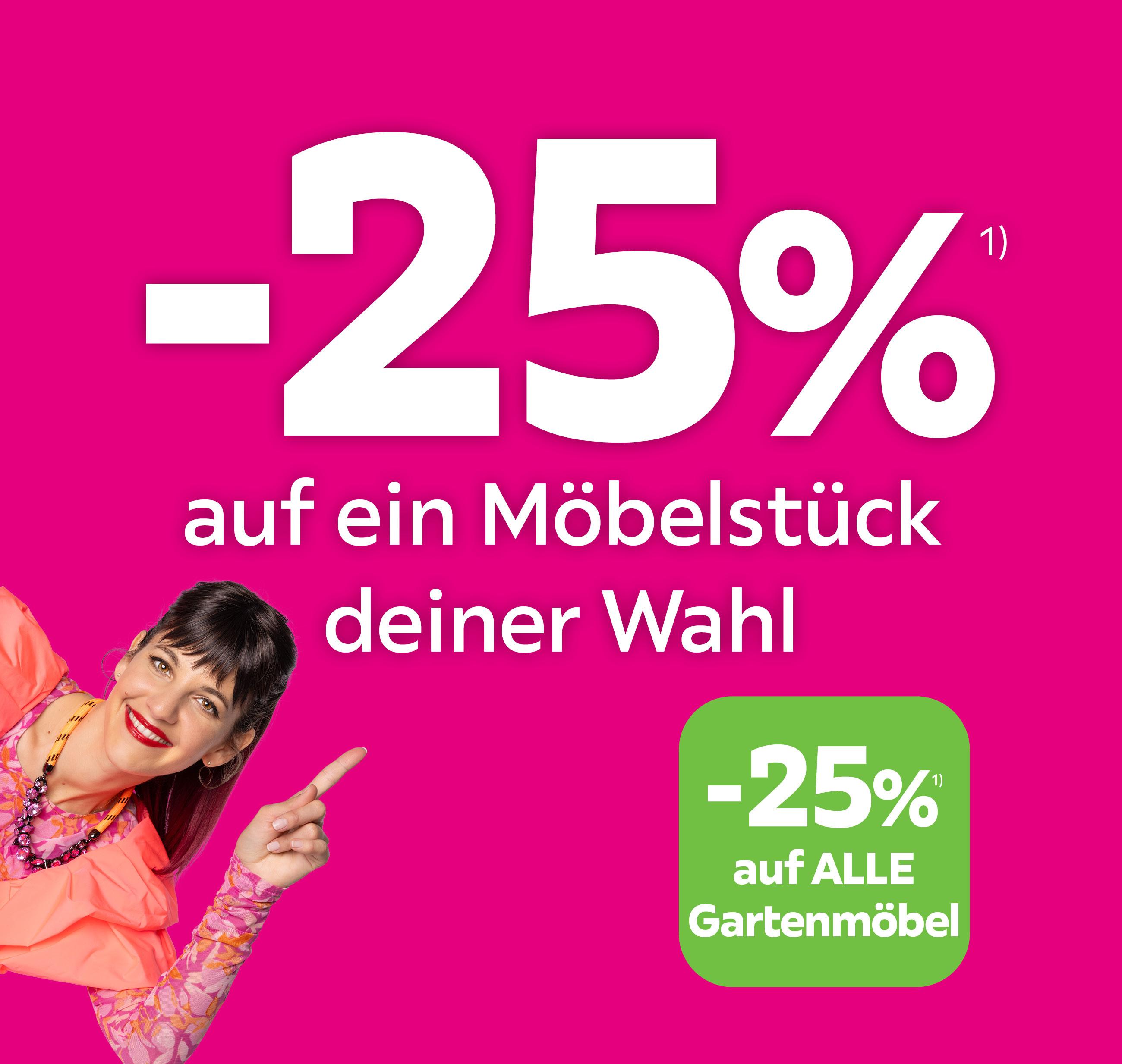 -25% auf ein Möbelstück deiner Wahl und -25% auf ALLE Gartenmöbel